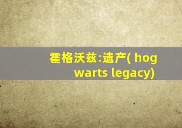 霍格沃兹:遗产( hogwarts legacy)